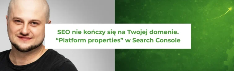 SEO nie kończy się na Twojej domenie. “Platform properties” w Google Search Console